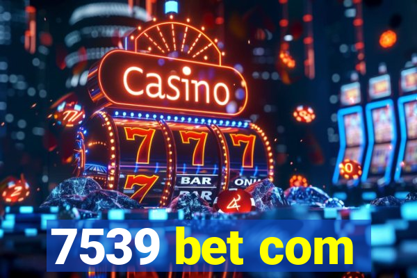 7539 bet com